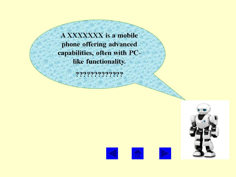 A XXXXXXX is a mobile phone offering advanced capabilities, often with PC-like functionality. 